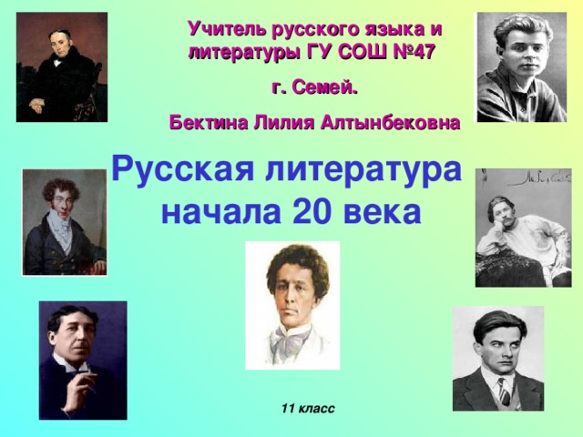 Учитель русского языка и литературы ГУ СОШ №47 г. Семей. Бектина Лилия Алтынбековна   Русская литература  начала 20 века    11 класс 