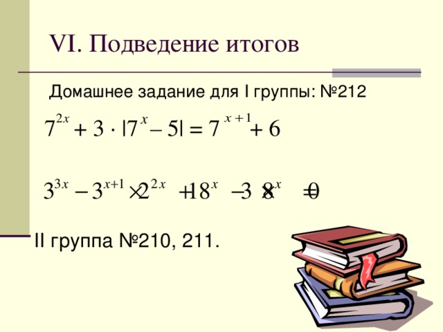 VI . Подведение итогов Домашнее задание для I группы: №212  7 + 3 ∙ |7 – 5| = 7 + 6 II группа №210, 211. 
