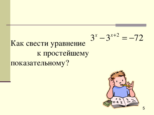 Как свести уравнение    к простейшему показательному?   