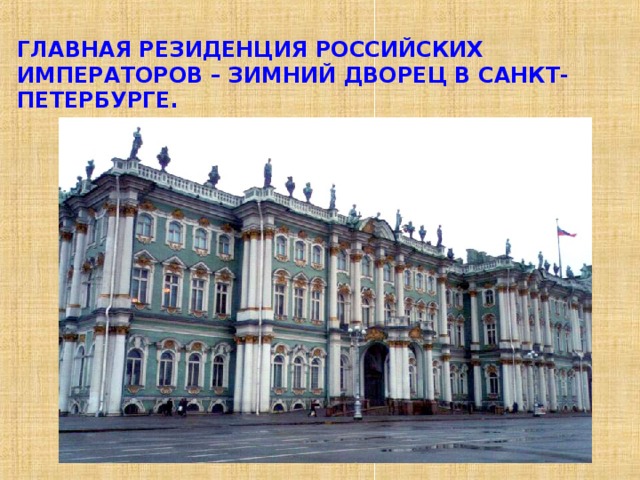 ГЛАВНАЯ РЕЗИДЕНЦИЯ РОССИЙСКИХ ИМПЕРАТОРОВ – ЗИМНИЙ ДВОРЕЦ В САНКТ-ПЕТЕРБУРГЕ. 