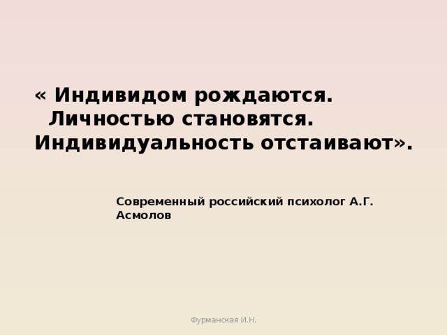 Индивидом рождаются личностью становятся индивидуальность