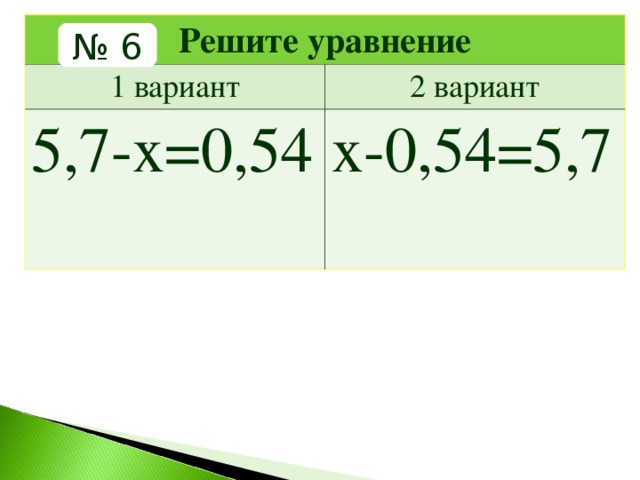 Решите уравнение 1 вариант 2 вариант 5,7-х=0,54 х-0,54=5,7 № 6 