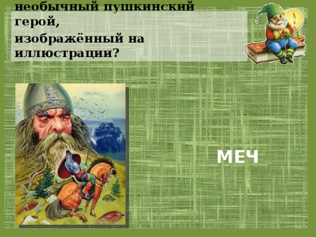 Какой предмет охранял этот необычный пушкинский герой, изображённый на иллюстрации?  МЕЧ 