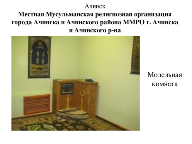 Ачинск  Местная Мусульманская религиозная организация города Ачинска и Ачинского района ММРО г. Ачинска и Ачинского р-на    Молельная комната 