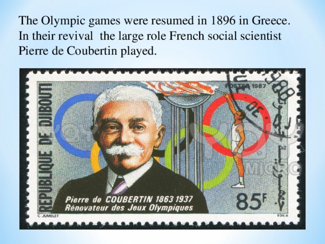 The Olympic games were resumed in 1896 in Greece. In their revival the large role French social scientist Pierre de Coubertin played. 