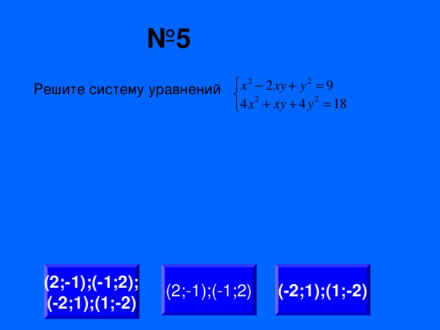 № 5 Решите систему уравнений (2;-1);(-1;2); (-2;1);(1;-2) (2;-1);(-1;2) (-2;1);(1;-2)