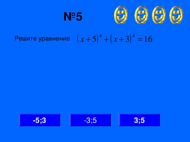 № 5 Решите уравнение -5;3 -3;5 3;5
