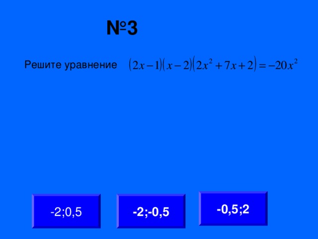 № 3 Решите уравнение -0,5;2 -2;-0,5 -2;0,5