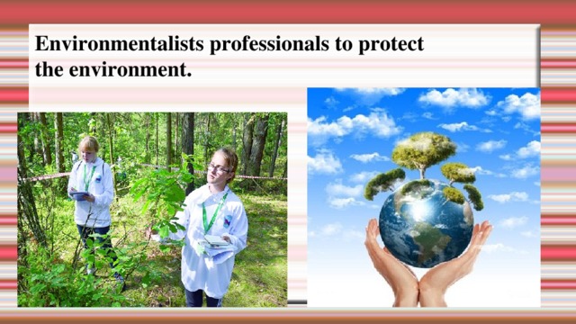 Environmentalists professionals to protect  the environment. 