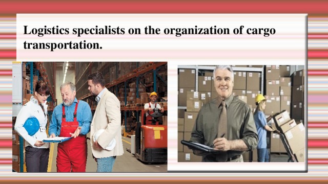 Logistics specialists on the organization of cargo transportation. 