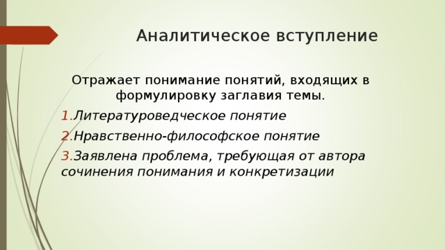 Аналитическое вступление Отражает понимание понятий, входящих в формулировку заглавия темы. Литературоведческое понятие Нравственно-философское понятие Заявлена проблема, требующая от автора сочинения понимания и конкретизации 