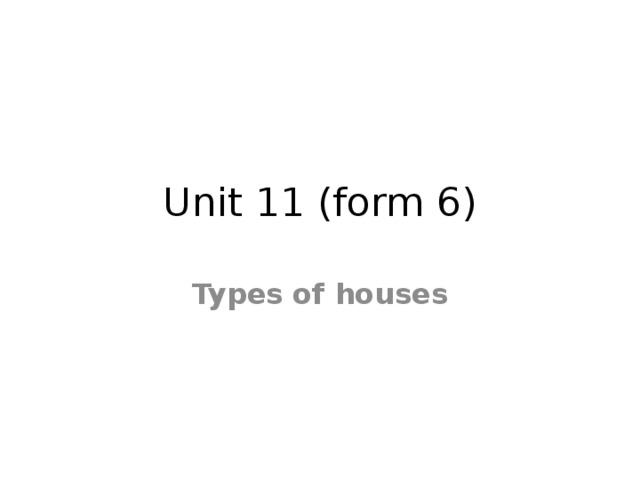 Unit 11 (form 6) Types of houses 