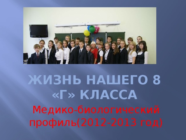 Жизнь нашего 8 «г» класса Медико-биологический профиль(2012-2013 год) 