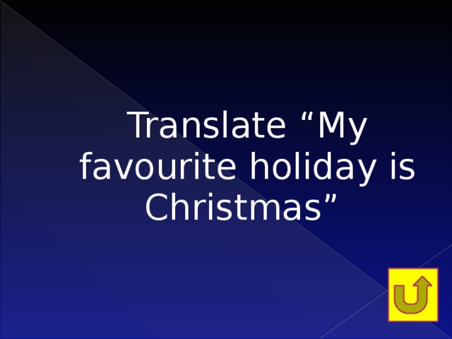Translate “My favourite holiday is Christmas”   