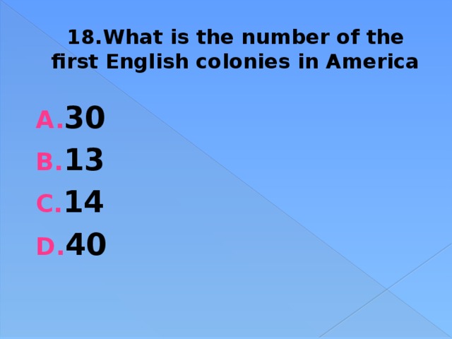 18.What is the number of the first English colonies in America 30 13 14 40 