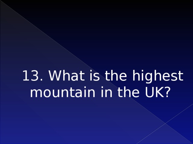 13. What is the highest mountain in the UK?    