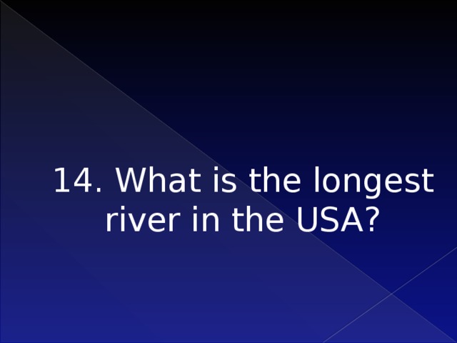 14. What is the longest river in the USA?    