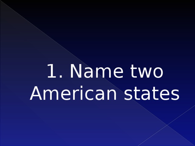 1. Name two American states    