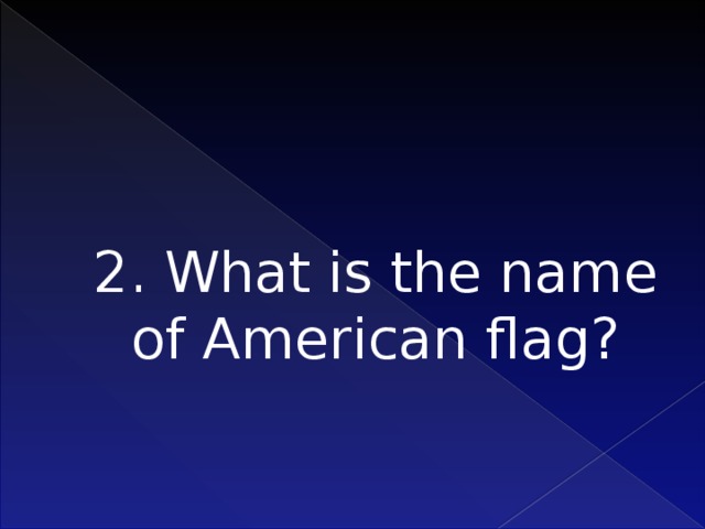 2. What is the name of American flag?    