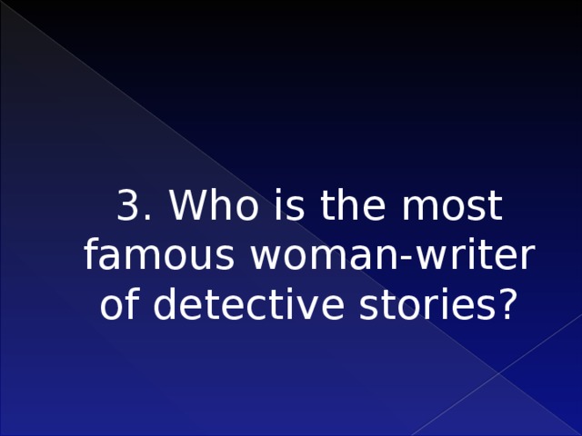3. Who is the most famous woman-writer of detective stories?    