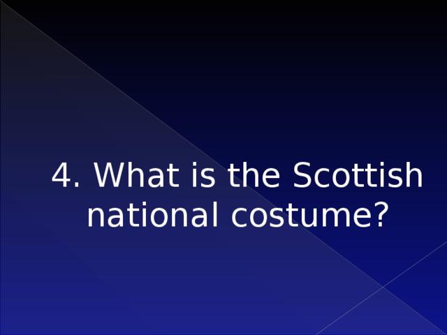4. What is the Scottish national costume?    