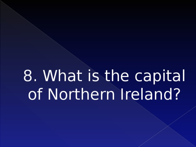 8. What is the capital of Northern Ireland?    