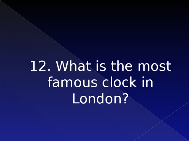 12. What is the most famous clock in London?    