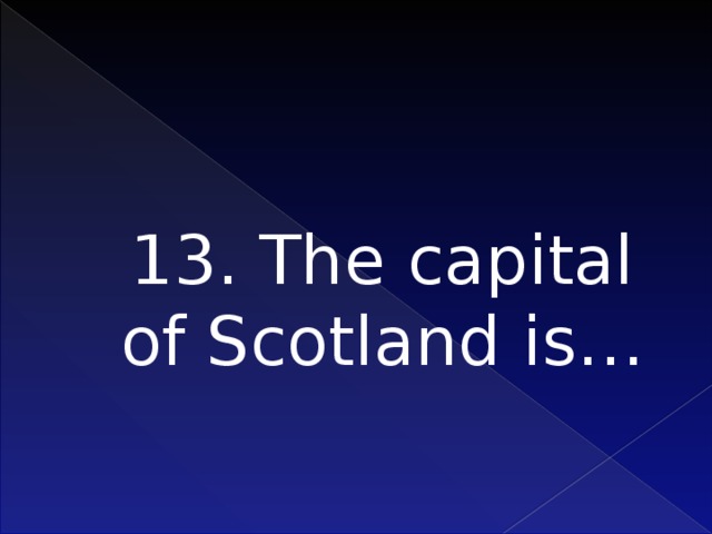 13. The capital of Scotland is…    