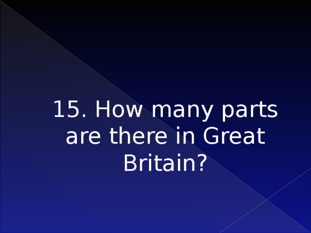15. How many parts are there in Great Britain?    