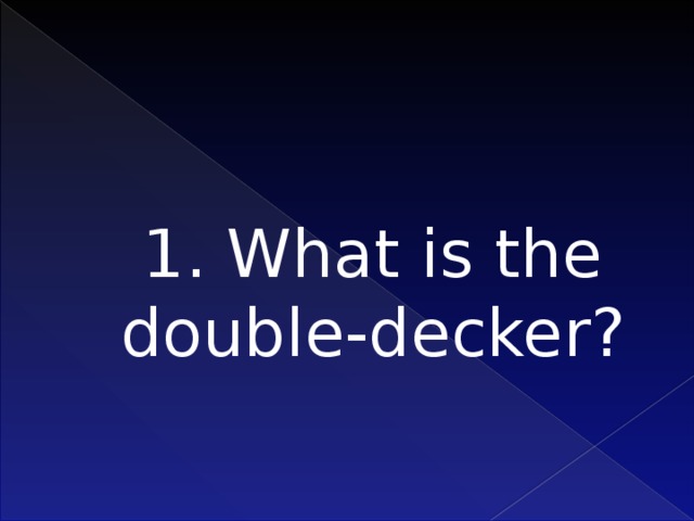 1. What is the double-decker?    