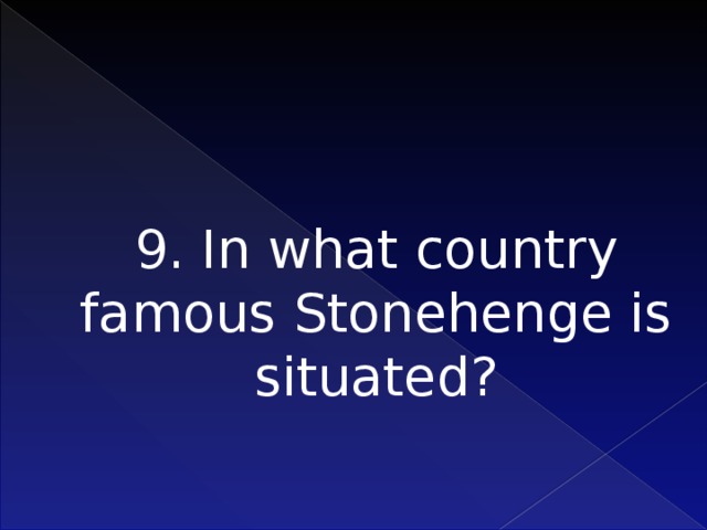 9. In what country famous Stonehenge is situated?   