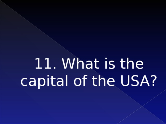 11. What is the capital of the USA?   