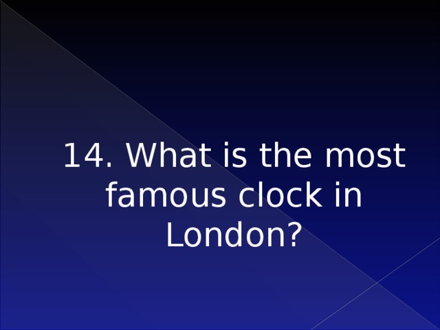 14. What is the most famous clock in London?   
