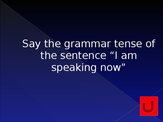 Say the grammar tense of the sentence “I am speaking now”    