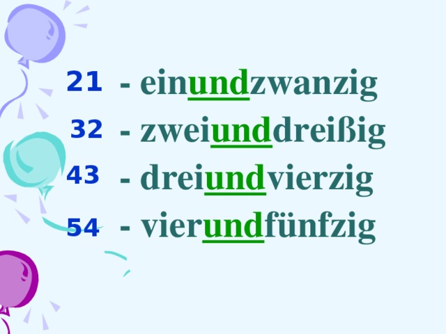 - ein und zwanzig - zwei und dreißig - drei und vierzig - vier und fünfzig 21 32 43 54 