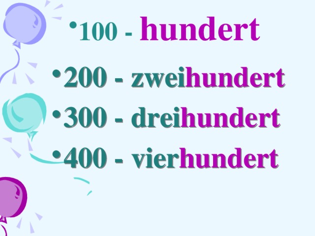 100 - hundert 200 - zwei hundert 300 - drei hundert 400 - vier hundert 