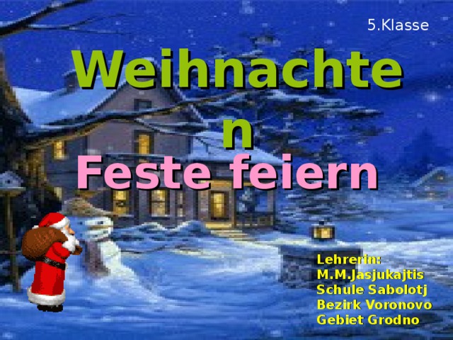 Feste feiern 5. Klasse Weihnachten  Lehrerin:  M.M.Jasjukajtis  Schule Sabolotj Bezirk Voronovo Gebiet Grodno 