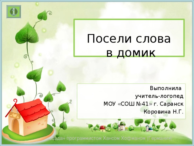  Посели слова  в домик Выполнила учитель-логопед  МОУ «СОШ №41» г. Саранск Коровина Н.Г. Макрос создан программистом Хансом Хофманом (Германия) 