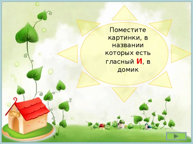  Поместите картинки, в названии которых есть гласный И , в домик 