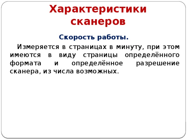 Характеристики сканеров Скорость работы. Измеряется в страницах в минуту, при этом имеются в виду страницы определённого формата и определённое разрешение сканера, из числа возможных. 