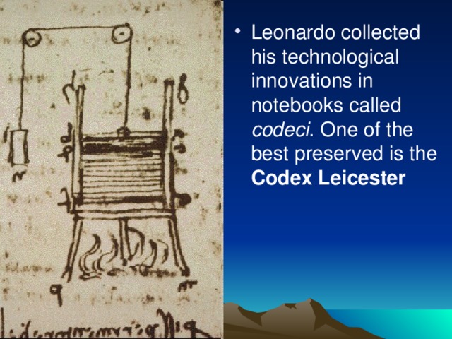 Leonardo collected his technological innovations in notebooks called codeci . One of the best preserved is the Codex Leicester  