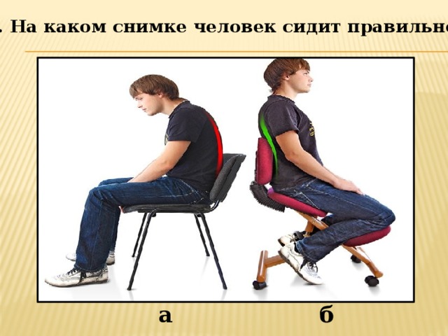 4. На каком снимке человек сидит правильно? а б 