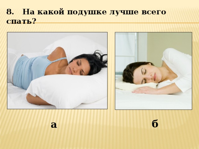 8. На какой подушке лучше всего спать? б а 
