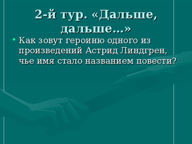 2-й тур. «Дальше, дальше…» Как зовут героиню одного из произведений Астрид Линдгрен, чье имя стало названием повести? 