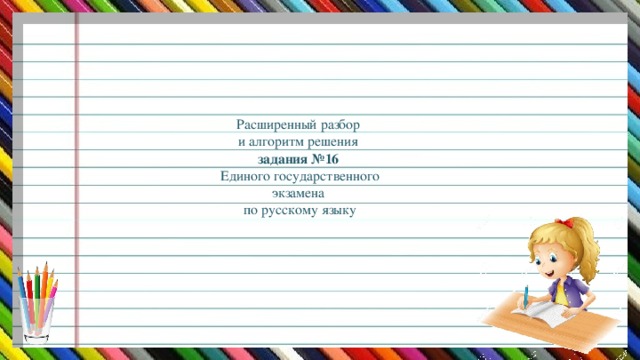 Расширенный разбор  и алгоритм решения  задания №16  Единого государственного  экзамена  по русскому языку