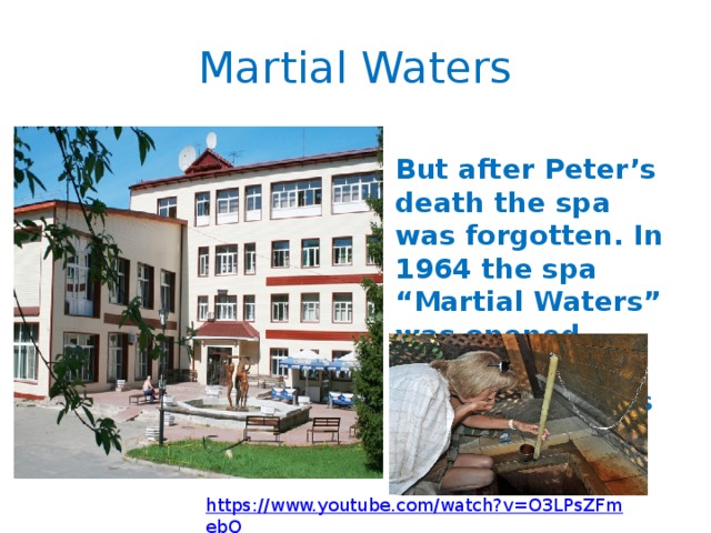 Martial Waters But after Peter’s death the spa was forgotten. In 1964 the spa “Martial Waters” was opened again. You can get there by bus or car.  