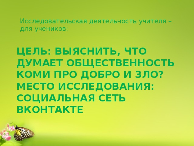 Исследовательская деятельность учителя – для учеников: Цель: выяснить, Что думает общественность Коми про добро и зло?  Место исследования: Социальная сеть ВКонтакте   