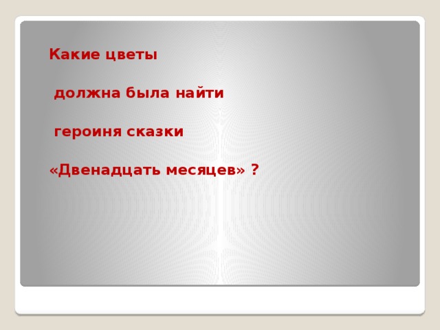 Какие цветы   должна была найти   героиня сказки  «Двенадцать месяцев» ?
