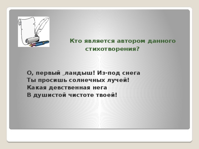 Кто является автором данного  стихотворения?  О, первый  ландыш! Из-под снега Ты просишь солнечных лучей! Какая девственная нега В душистой чистоте твоей!