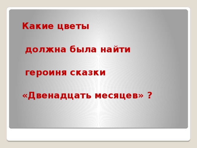Какие цветы   должна была найти   героиня сказки  «Двенадцать месяцев» ?